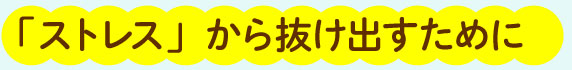 「ストレス」から抜け出すために