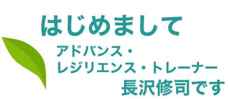 はじめましてアドバンス・レジリエンス・トレーナー長沢修司です