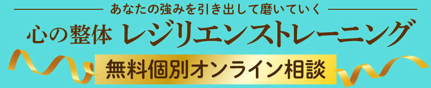 あなたの強みを引き出して磨いていく心の整体レジリエンストレーニング無料個別オンライン相談